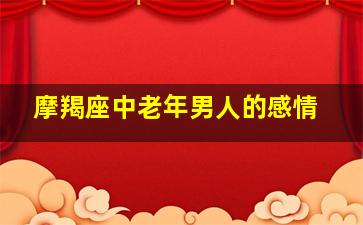 摩羯座中老年男人的感情