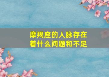 摩羯座的人脉存在着什么问题和不足,关于摩羯座