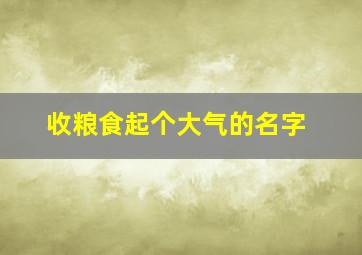 收粮食起个大气的名字