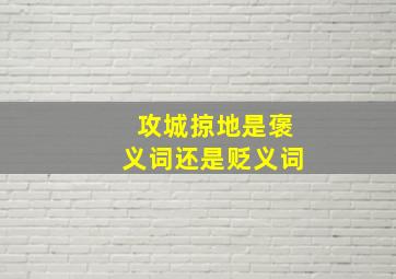 攻城掠地是褒义词还是贬义词,攻城掠地是贬义词吗