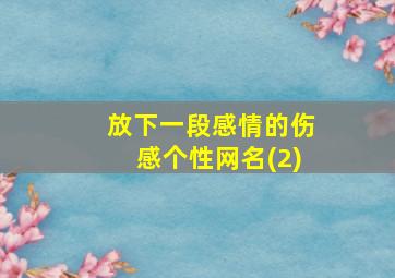 放下一段感情的伤感个性网名(2),放下一段感情的文案