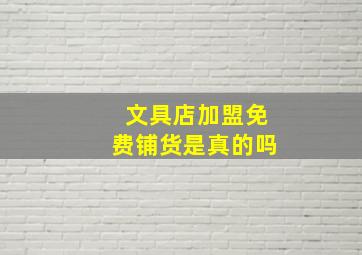 文具店加盟免费铺货是真的吗,如何加盟晨光文具店