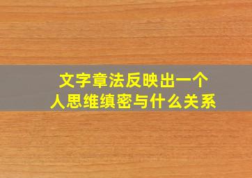 文字章法反映出一个人思维缜密与什么关系