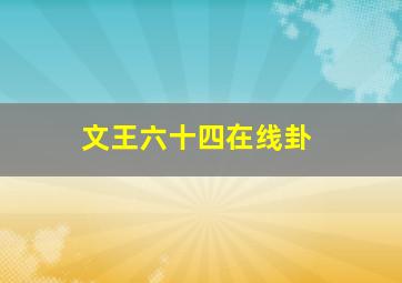 文王六十四在线卦,腾龙八齐的六十四文王卦签所在地