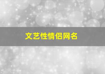 文艺性情侣网名,文艺性情侣网名两个字