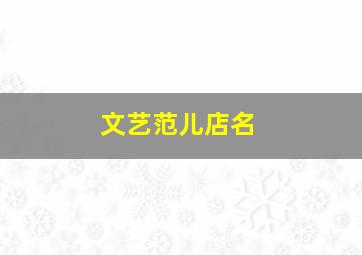 文艺范儿店名,文艺高端的淘宝店铺名字大气简单的名字