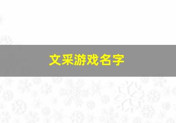 文采游戏名字,游戏里面取什么名字比较好听的