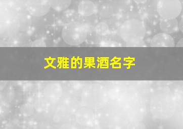 文雅的果酒名字,果酒的名字大全