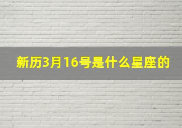 新历3月16号是什么星座的,新历3月16日出生是什么星座