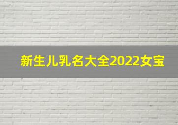 新生儿乳名大全2022女宝,虎宝宝女孩小名