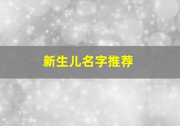 新生儿名字推荐,新生儿名字推荐女宝宝