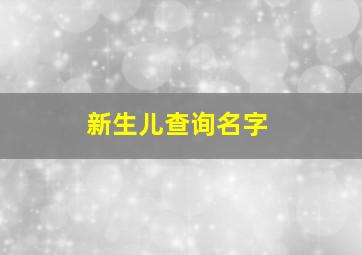 新生儿查询名字,新生儿姓名查询在哪里