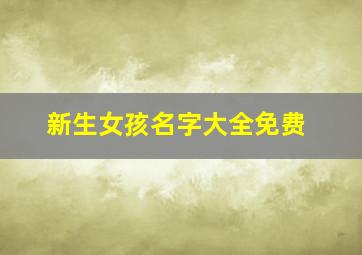 新生女孩名字大全免费,新生女婴起名字