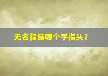 无名指是哪个手指头？,无名指是哪个手指头?几个手指头?