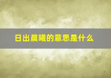 日出晨曦的意思是什么,一抹晨曦是什么意思