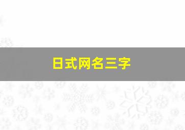 日式网名三字,好听的日系三字名字