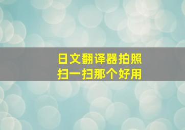 日文翻译器拍照扫一扫那个好用,日文翻译器拍照下载