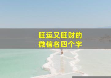 旺运又旺财的微信名四个字,2021年微信名字4个字带财运的