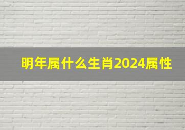 明年属什么生肖2024属性