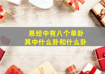 易经中有八个单卦其中什么卦和什么卦,八卦分别代表什么卦形是什么对应的字又是什么