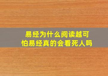 易经为什么阅读越可怕易经真的会看死人吗,读易经真的会使人事事都通晓吗