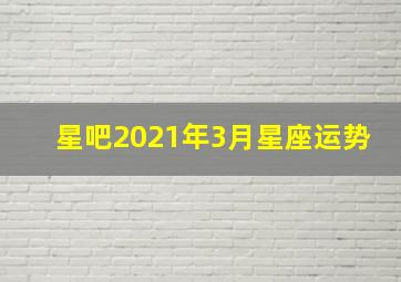 星吧2021年3月星座运势,十二星座2021年3月13日运势解析