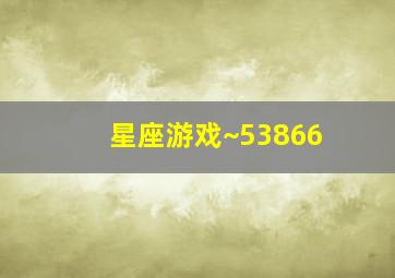 星座游戏~53866,星座情侣速配的游戏玩法