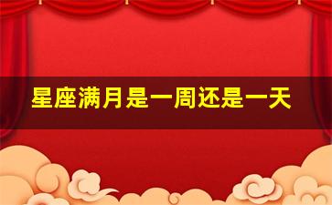 星座满月是一周还是一天,星座满月意味着什么