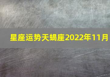 星座运势天蝎座2022年11月,2022年天蝎座爱情宿命分析有惊更有喜