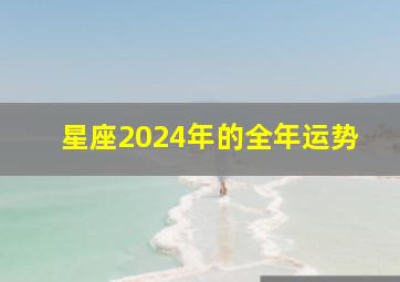 星座2024年的全年运势,运势2024年运势