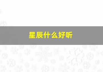 星辰什么好听,星辰什么好听的名字