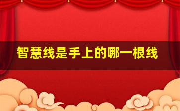 智慧线是手上的哪一根线,智慧线是左手还是右手