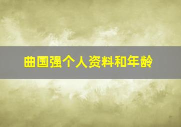 曲国强个人资料和年龄,曲国义简历