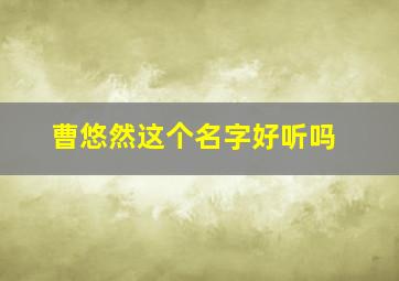 曹悠然这个名字好听吗,曹然名字的含义