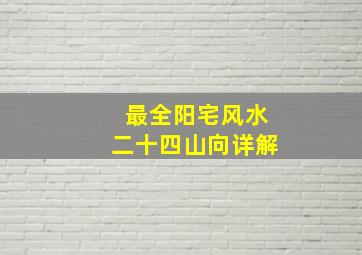 最全阳宅风水二十四山向详解