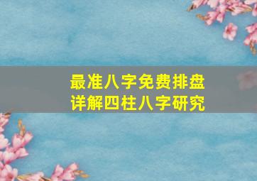 最准八字免费排盘详解四柱八字研究,免费八字排盘四柱八字免费排盘