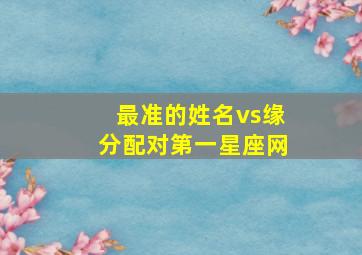 最准的姓名vs缘分配对第一星座网,姓名缘分配对测试 卜易居