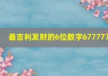 最吉利发财的6位数字677777,财运好的数字组合