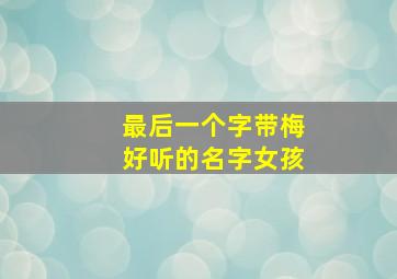 最后一个字带梅好听的名字女孩,最后一个字是梅的女生名字