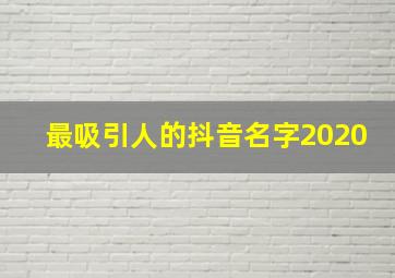 最吸引人的抖音名字2020,最吸引人的抖音名字男