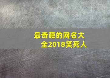 最奇葩的网名大全2018笑死人