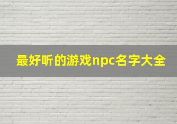 最好听的游戏npc名字大全,最好听的游戏npc名字大全女