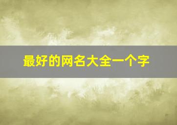 最好的网名大全一个字,网名一个字简单干净