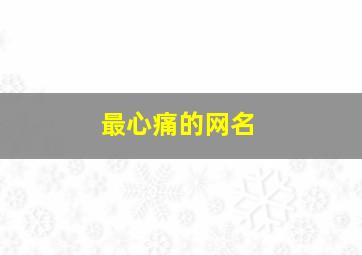 最心痛的网名,最心痛的网名男