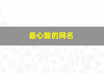 最心酸的网名,最心酸的网名2字