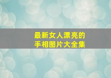 最新女人漂亮的手相图片大全集,女生掌纹图解