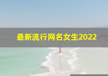 最新流行网名女生2022,最新女生微信网名2020气质款