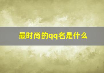 最时尚的qq名是什么