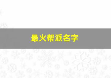 最火帮派名字,超好听的帮派名字