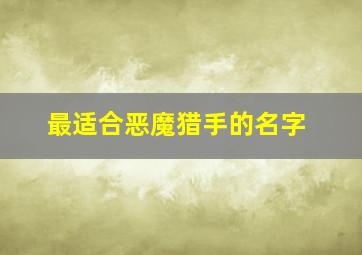 最适合恶魔猎手的名字,恶魔猎手外号